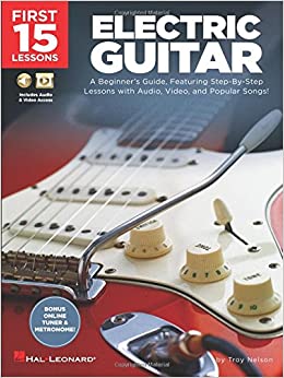 First 15 Lessons - Electric Guitar: A Beginner's Guide, Featuring Step-By-Step Lessons with Audio, Video, and Popular Songs!