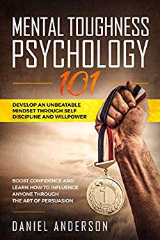 Mental Toughness, Psychology 101: Develop an Unbeatable Mindset through Self Discipline and Willpower. Boost Confidence and Learn How to Influence Anyone ... Art of Persuasion ( Emotional Intelligence)