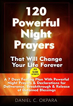120 Powerful Night Prayers that Will Change Your Life Forever: 7 Days Fasting Plan With Powerful Prayers & Declarations for Deliverance, Healing, Breakthrough & Release of Your Detained Blessings