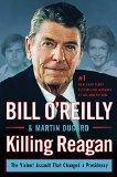 Killing Reagan The Violent Assault That Changed a Presidency