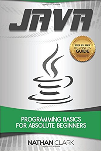 Java: Programming Basics for Absolute Beginners (Step-By-Step Java) (Volume 1)