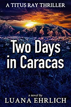 Two Days in Caracas: A Titus Ray Thriller (Titus Ray Thrillers Book 2)