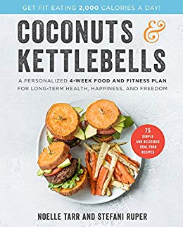 Coconuts and Kettlebells: A Personalized 4-Week Food and Fitness Plan for Long-Term Health, Happiness, and Freedom