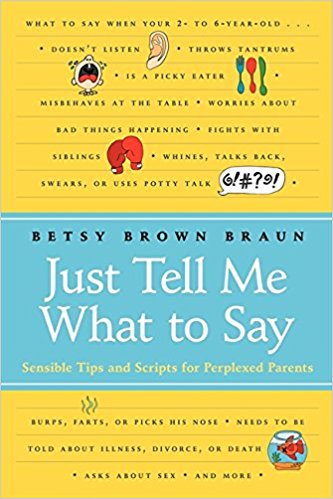 Just Tell Me What to Say: Sensible Tips and Scripts for Perplexed Parents