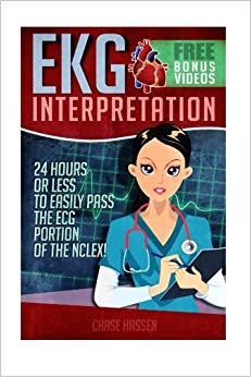 EKG Interpretation: 24 Hours or Less to EASILY PASS the ECG Portion of the NCLEX! (EKG Book, ECG, NCLEX-RN Content Guide, Registered Nurse, Study ... Critical Care, Medical ebooks) (Volume 1)