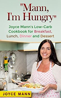 "Mann, I'm Hungry": Joyce Mann's Low-Carb Cookbook for Breakfast, Lunch, Dinner and Dessert