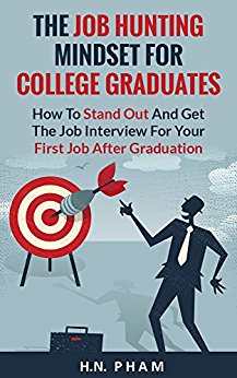 The Job Hunting Mindset For College Graduates: How To Stand Out And Get The Job Interview For Your First Job After Graduation (Career Advice)