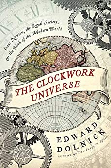 The Clockwork Universe: Isaac Newton, the Royal Society, and the Birth of the Modern World: saac Newto, Royal Society, and the Birth of the Modern WorldI