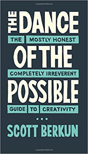 The Dance of The Possible: A mostly honest and completely irreverent guide to creativity