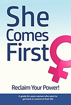 She Comes First - Reclaim Your Power! - A guide for sassy women who want to get back in control of their life