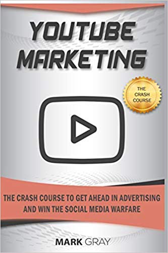 YouTube Marketing: The Crash Course To Get Ahead in Advertising And Win The Social Media Warfare
