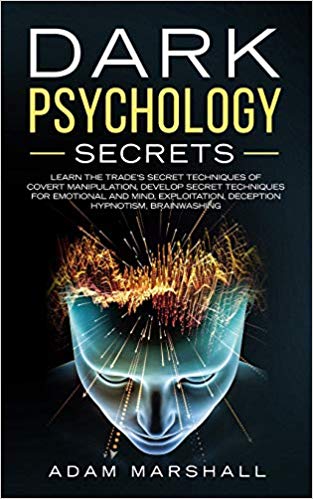 Dark Psychology Secrets: Learn the trade’s secret Techniques of covert Manipulation, Develop Secret Techniques for Emotional and Mind, Exploitation, Deception Hypnotism, Brainwashing