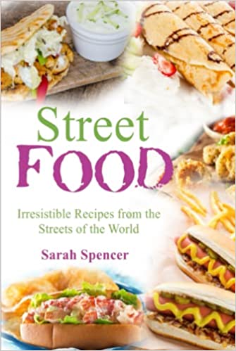 Street Food: Irresistible Recipes from the Streets of the World