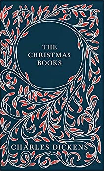 The Christmas Books: A Christmas Carol, The Chimes, The Cricket on the Hearth, The Battle of Life, & The Haunted Man and the Ghost's Bargain