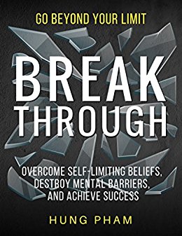 Break Through: 12 Powerful Steps to Destroy  Self-Limiting Beliefs, Overcome Mental Barriers, and Achieve Success (Life Mastery Book 2)