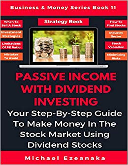 Passive Income With Dividend Investing: Your Step-By-Step Guide To Make Money In The Stock Market Using Dividend Stocks (Business & Money Series)