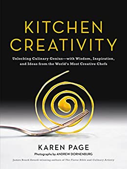 Kitchen Creativity: Unlocking Culinary Genius-with Wisdom, Inspiration, and Ideas from the World's Most Creative Chefs