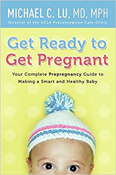 Get Ready to Get Pregnant: Your Complete Prepregnancy Guide to Making a Smart and Healthy Baby