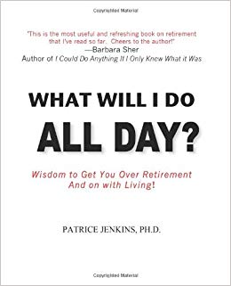 What Will I Do All Day? Wisdom to Get You Over Retirement and on With Living!