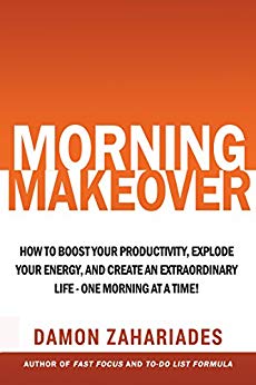 Morning Makeover: How To Boost Your Productivity, Explode Your Energy, and Create An Extraordinary Life - One Morning At A Time!