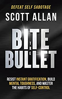 Bite the Bullet: Resist Instant Gratification, Build Mental Toughness, and Master the Habits of Self Control (Bulletproof Mindset Mastery Series)