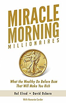 Miracle Morning Millionaires: What the Wealthy Do Before 8AM That Will Make You Rich (The Miracle Morning)