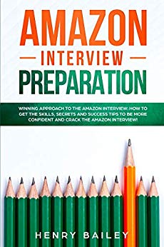 Amazon Interview Preparation: Winning Approach to the Amazon Interview: How to Get the Skills, Secrets and Success Tips to Be More Confident and Crack The Amazon Interview!