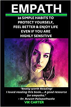 Empath: 16 Simple Habits To Protect Yourself, Feel Better & Enjoy Life Even If You Are Highly Sensitive: Secrets To Thrive As An Empath