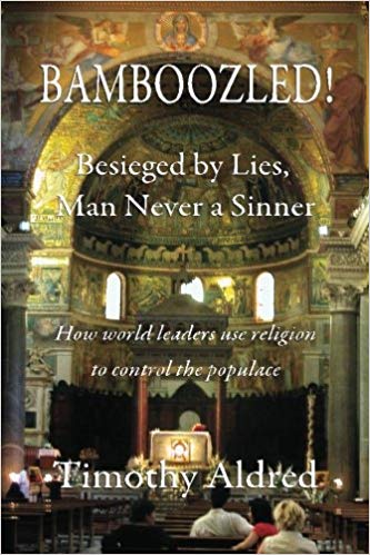 Bamboozled! Besieged by Lies, Man Never a Sinner: How World Leaders Use Religion to Control the Populace