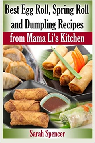 Best Egg Roll, Spring Roll and Dumpling Recipes from Mama Li's Kitchen (Mama Li's Chinese Food Cookbooks)