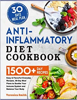 Anti-Inflammatory Diet Cookbook: 1500  Easy & Flavorful Everyday Recipes, 30-Day Meal Plans to Soothe Your Immune System and Balance Your Body