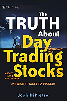 The Truth About Day Trading Stocks: A Cautionary Tale About Hard Challenges and What It Takes To Succeed (Wiley Trading Book 421)