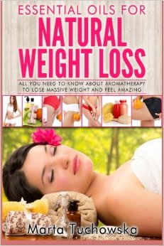 Essential Oils for Natural Weight Loss: All You Need to Know about Aromatherapy to Lose Massive Weight and Feel Amazing (Holistic Wellness Spa at Home, Essential Oils for Weight Loss) (Volume 3)
