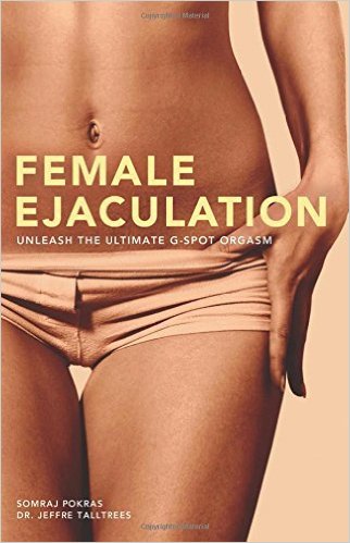 Female Ejaculation: Unleash the Ultimate G-Spot Orgasm by Somraj Pokras (2008-11-11)