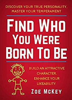 Find Who You Were Born To Be: Discover Your True Personality, Master Your Temperament, Build An Attractive Character, Enhance Your Likeability