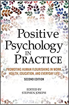 Positive Psychology in Practice: Promoting Human Flourishing in Work, Health, Education, and Everyday Life