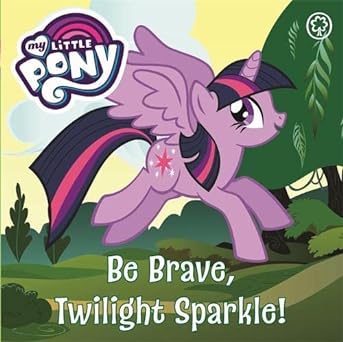 Be Brave, Twilight Sparkle: Board Book (My Little Pony)