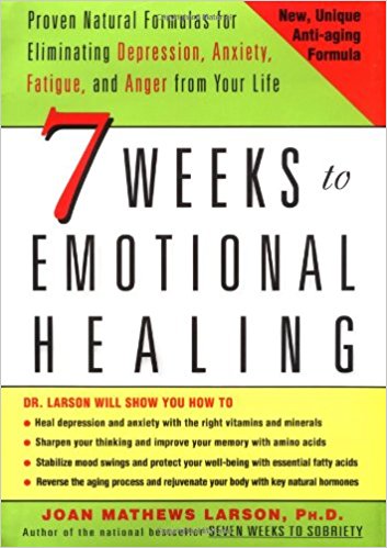 7 Weeks to Emotional Healing: Proven Natural Formulas for Eliminating Depression, Anxiety, Fatigue, and Anger from Your Life