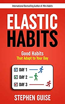 Elastic Habits: Good Habits That Adapt to Your Day