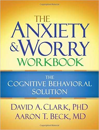 The Anxiety and Worry Workbook The Cognitive Behavioral Solution