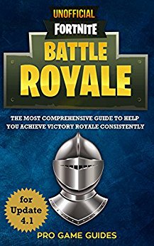 Fortnite Battle Royale: The Most Comprehensive Guide To Help You Achieve Victory Royale Consistently