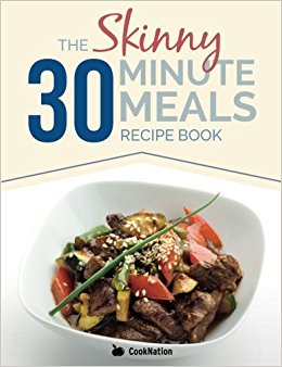 The Skinny 30 Minute Meals Recipe Book: Great Food, Easy Recipes, Prepared & Cooked In 30 Minutes Or Less.  All Under 300, 400 & 500 Calories
