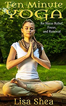 Ten Minute Yoga for Stress Relief, Focus, and Renewal