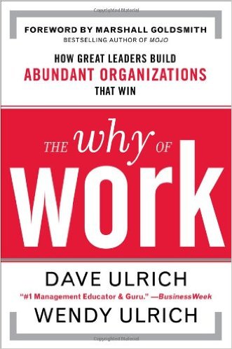 The Why of Work How Great Leaders Build Abundant Organizations That Win