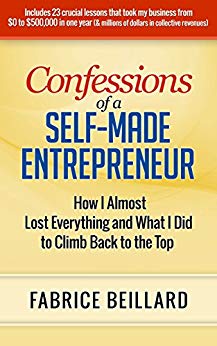Confessions of a Self-Made Entrepreneur: How I Almost Lost Everything and What I Did to Climb Back to the Top