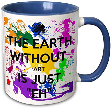 3dRose 159623_6 The The earth without art is just eh Mug, 11 oz, Blue