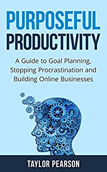 Purposeful Productivity: A Guide to Goal Planning, Stopping Procrastination and Building Online Businesses.