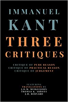 Three Critiques: Critique of Pure Reason, Critique of Practical Reason, Critique of Judgement