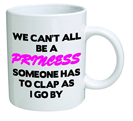 Funny Mug - We can't all be a princess - 11 OZ Coffee Mugs - Funny Inspirational and sarcasm - By A Mug To Keep TM