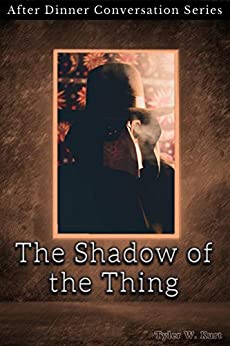 The Shadow of the Thing: After Dinner Conversation Short Story Series